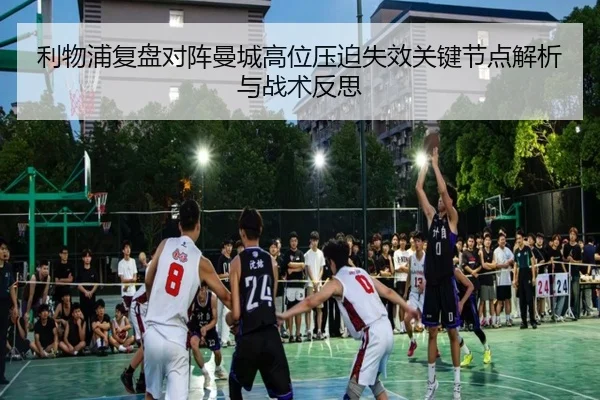 利物浦复盘对阵曼城高位压迫失效关键节点解析与战术反思